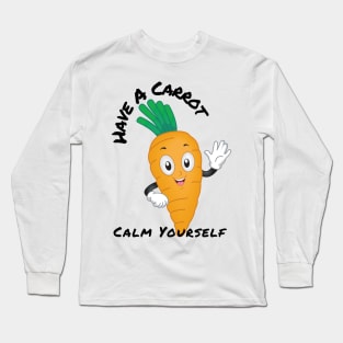 Have A Carrot Calm Yourself Long Sleeve T-Shirt